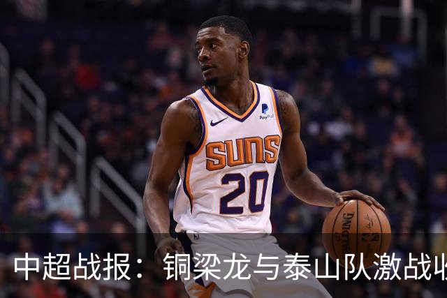 中超战报：铜梁龙与泰山队激战收成平局，11轮未尝胜绩