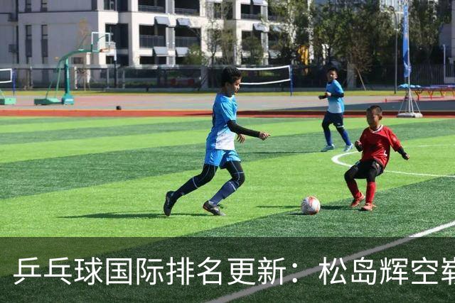 乒乓球国际排名更新：松岛辉空崭露头角，孙颖莎再度问鼎