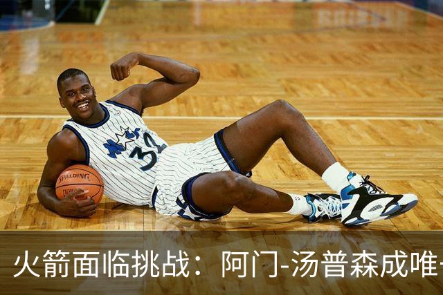 火箭面临挑战：阿门-汤普森成唯一突破利器