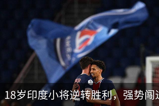 18岁印度小将逆转胜利，强势闯进亚运会决赛