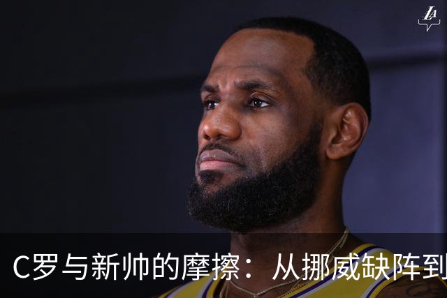 C罗与新帅的摩擦：从挪威缺阵到丹麦训练上的退场
